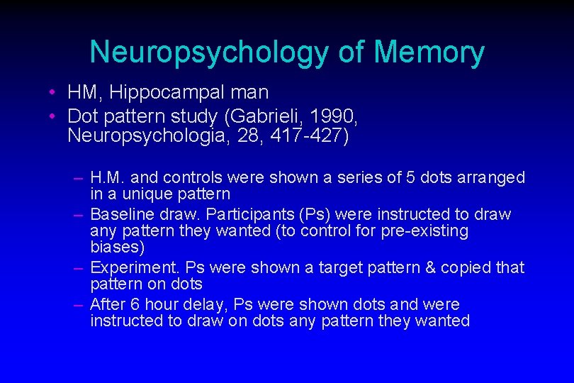 Neuropsychology of Memory • HM, Hippocampal man • Dot pattern study (Gabrieli, 1990, Neuropsychologia,