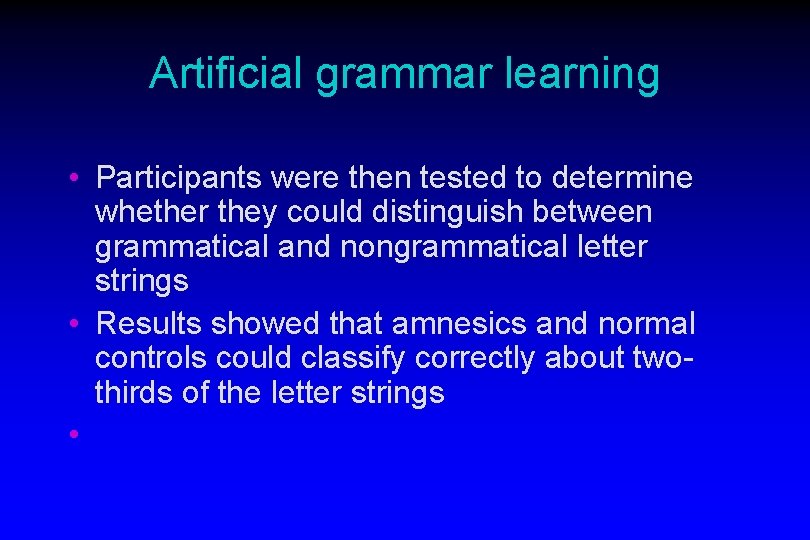 Artificial grammar learning • Participants were then tested to determine whether they could distinguish