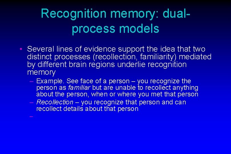 Recognition memory: dualprocess models • Several lines of evidence support the idea that two