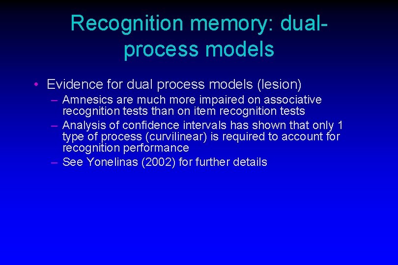 Recognition memory: dualprocess models • Evidence for dual process models (lesion) – Amnesics are