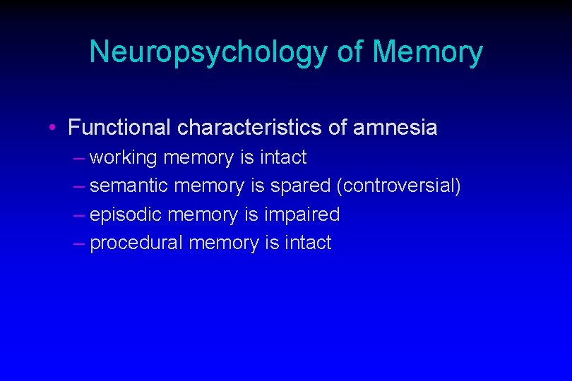 Neuropsychology of Memory • Functional characteristics of amnesia – working memory is intact –