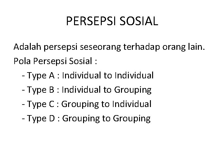 PERSEPSI SOSIAL Adalah persepsi seseorang terhadap orang lain. Pola Persepsi Sosial : - Type