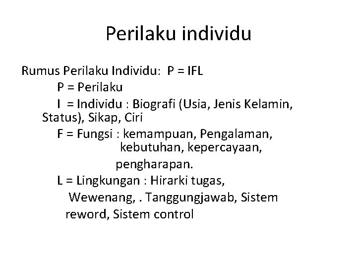 Perilaku individu Rumus Perilaku Individu: P = IFL P = Perilaku I = Individu