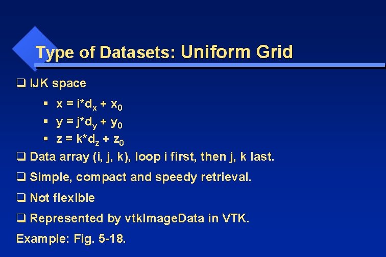 Type of Datasets: Uniform Grid q IJK space § x = i*dx + x