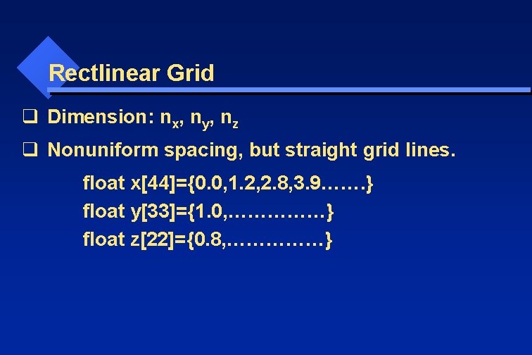 Rectlinear Grid q Dimension: nx, ny, nz q Nonuniform spacing, but straight grid lines.