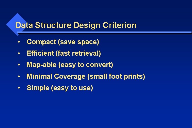 Data Structure Design Criterion Data Structure • Compact (save space) • Efficient (fast retrieval)