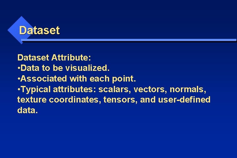 Dataset Attribute: • Data to be visualized. • Associated with each point. • Typical