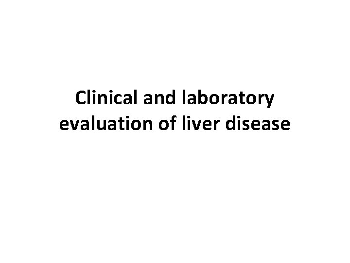 Clinical and laboratory evaluation of liver disease Clinical and laboratory evaluation of liver disease