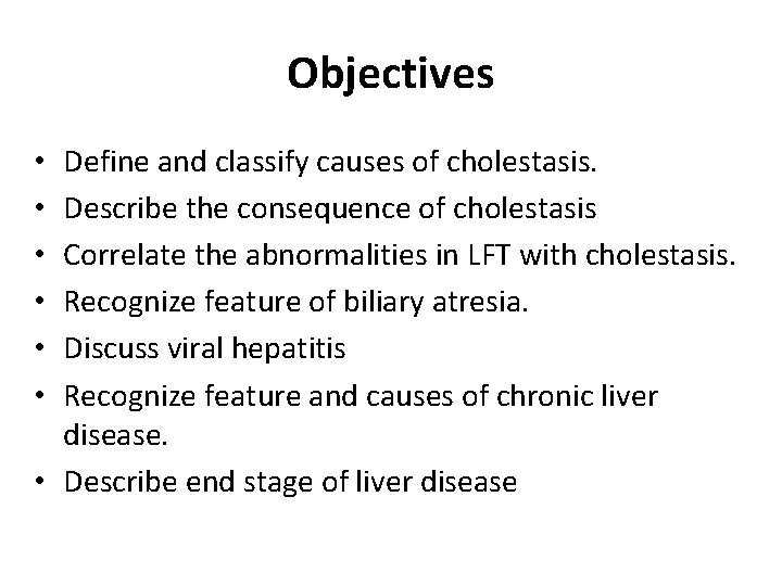 Objectives Define and classify causes of cholestasis. Describe the consequence of cholestasis Correlate the Objectives Define and classify causes of cholestasis. Describe the consequence of cholestasis Correlate the