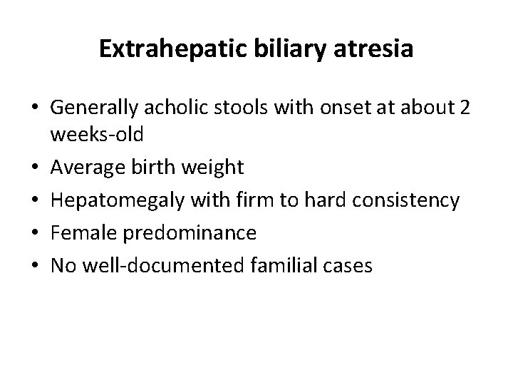 Extrahepatic biliary atresia • Generally acholic stools with onset at about 2 weeks-old • Extrahepatic biliary atresia • Generally acholic stools with onset at about 2 weeks-old •