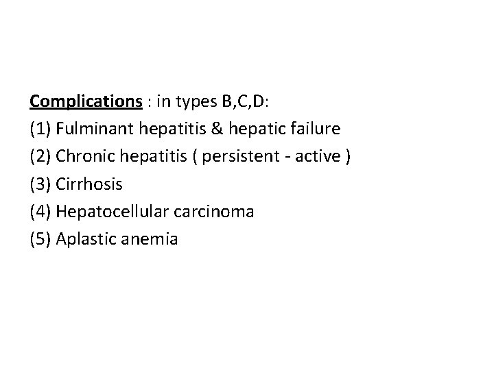 Complications : in types B, C, D: (1) Fulminant hepatitis & hepatic failure (2) Complications : in types B, C, D: (1) Fulminant hepatitis & hepatic failure (2)