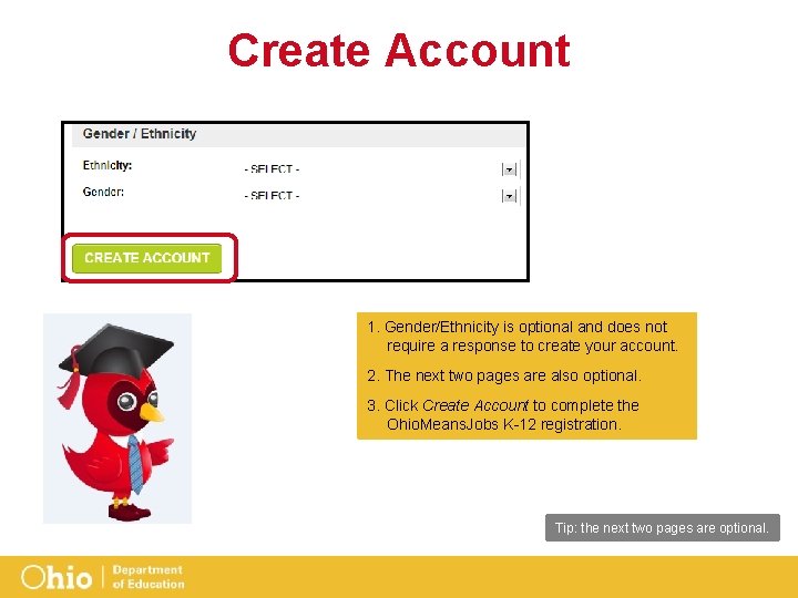 Create Account 1. Gender/Ethnicity is optional and does not require a response to create