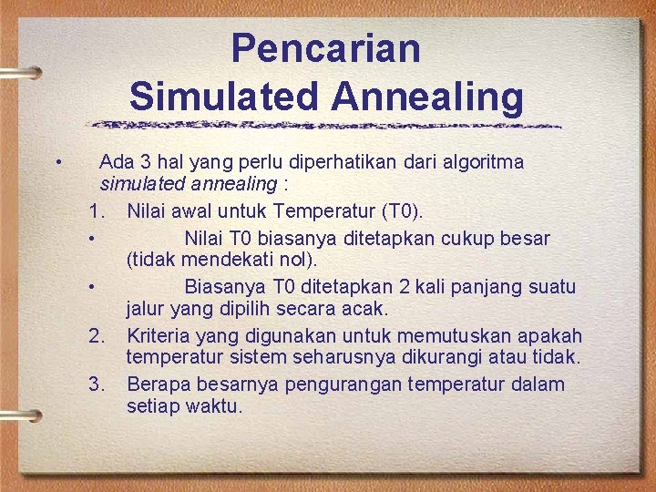 Pencarian Simulated Annealing • Ada 3 hal yang perlu diperhatikan dari algoritma simulated annealing