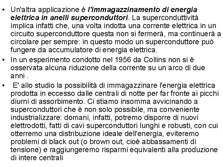  • Un'altra applicazione é l'immagazzinamento di energia elettrica in anelli superconduttori. La superconduttività