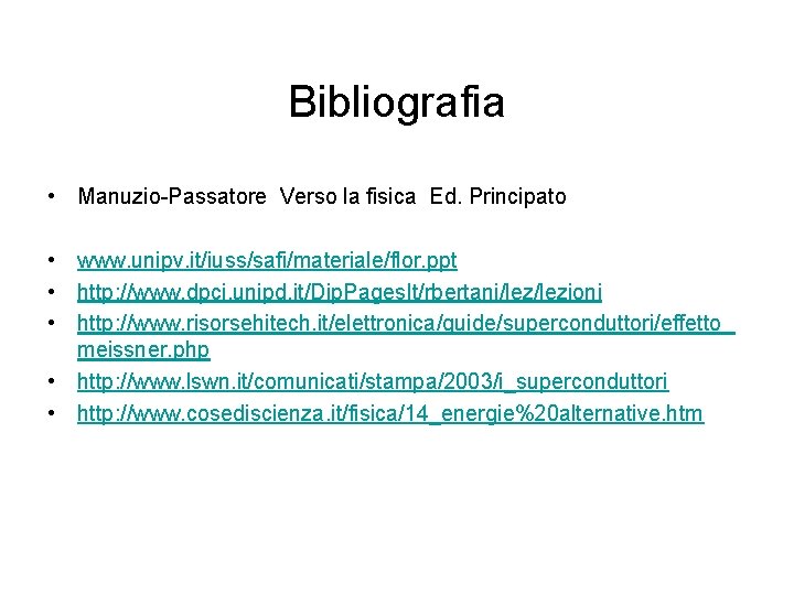 Bibliografia • Manuzio-Passatore Verso la fisica Ed. Principato • www. unipv. it/iuss/safi/materiale/flor. ppt •