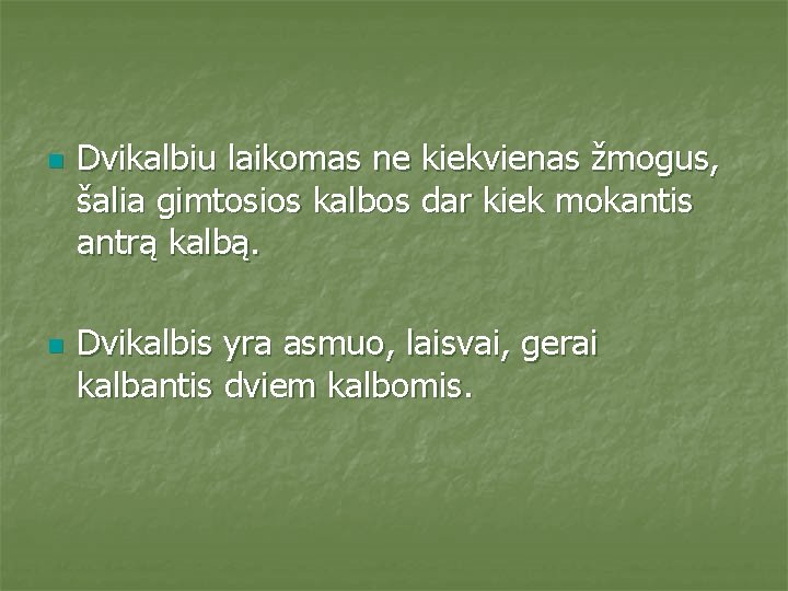n n Dvikalbiu laikomas ne kiekvienas žmogus, šalia gimtosios kalbos dar kiek mokantis antrą