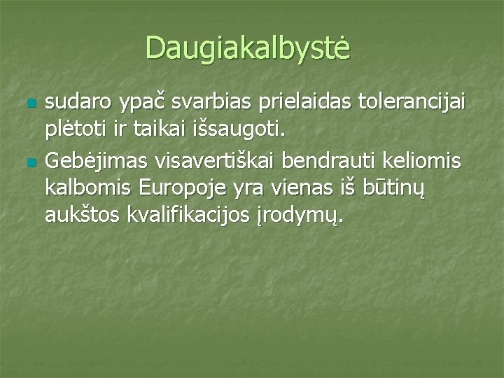 Daugiakalbystė n n sudaro ypač svarbias prielaidas tolerancijai plėtoti ir taikai išsaugoti. Gebėjimas visavertiškai