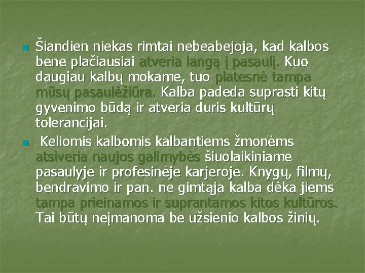 n n Šiandien niekas rimtai nebeabejoja, kad kalbos bene plačiausiai atveria langą į pasaulį.