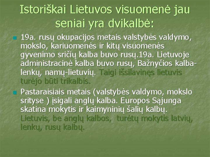 Istoriškai Lietuvos visuomenė jau seniai yra dvikalbė: n n 19 a. rusų okupacijos metais