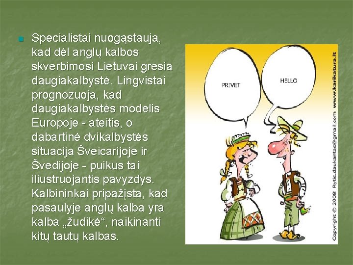 n Specialistai nuogąstauja, kad dėl anglų kalbos skverbimosi Lietuvai gresia daugiakalbystė. Lingvistai prognozuoja, kad