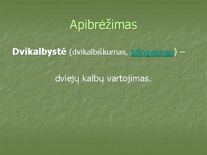 Apibrėžimas Dvikalbystė (dvikalbiškumas, bilingvizmas) – dviejų kalbų vartojimas. 