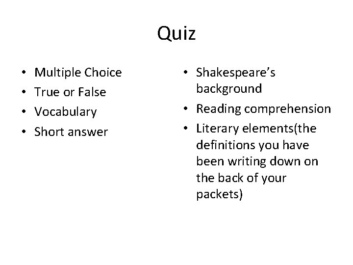 Quiz • • Multiple Choice True or False Vocabulary Short answer • Shakespeare’s background