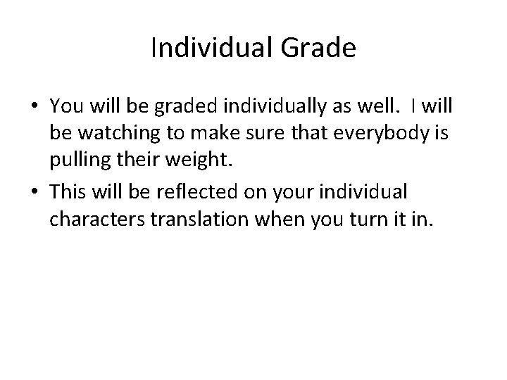 Individual Grade • You will be graded individually as well. I will be watching