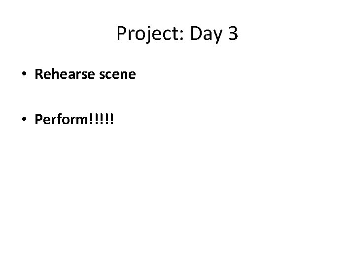 Project: Day 3 • Rehearse scene • Perform!!!!! 