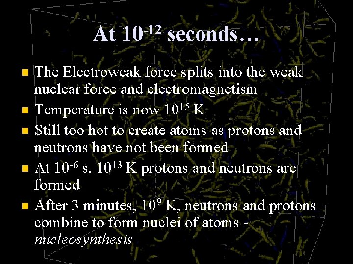 At 10 -12 seconds… The Electroweak force splits into the weak nuclear force and