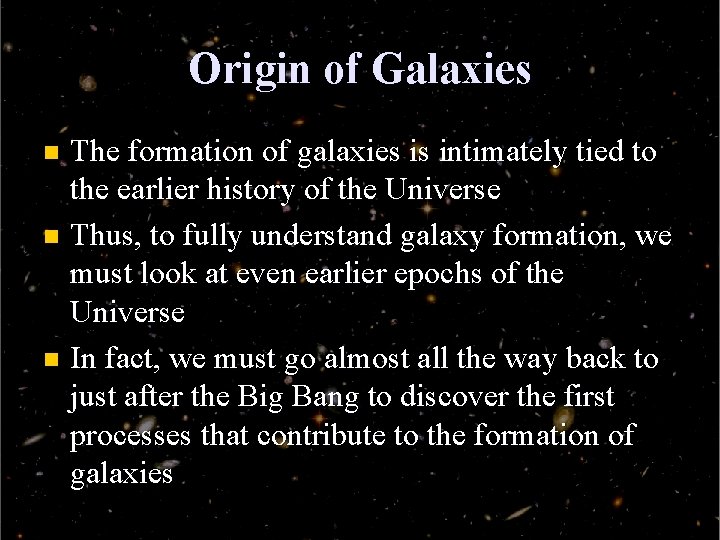 Origin of Galaxies The formation of galaxies is intimately tied to the earlier history