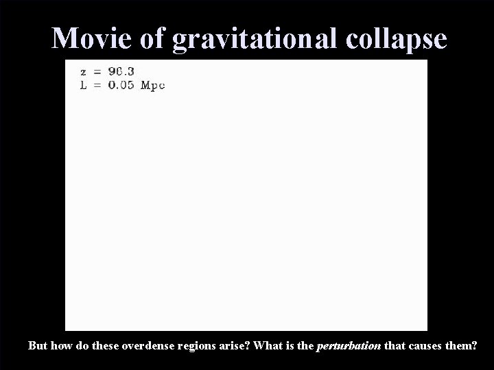 Movie of gravitational collapse But how do these overdense regions arise? What is the