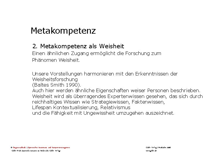 Metakompetenz 2. Metakompetenz als Weisheit Einen ähnlichen Zugang ermöglicht die Forschung zum Phänomen Weisheit.