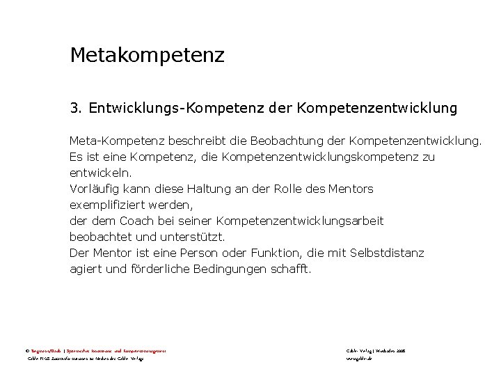 Metakompetenz 3. Entwicklungs-Kompetenz der Kompetenzentwicklung Meta-Kompetenz beschreibt die Beobachtung der Kompetenzentwicklung. Es ist eine