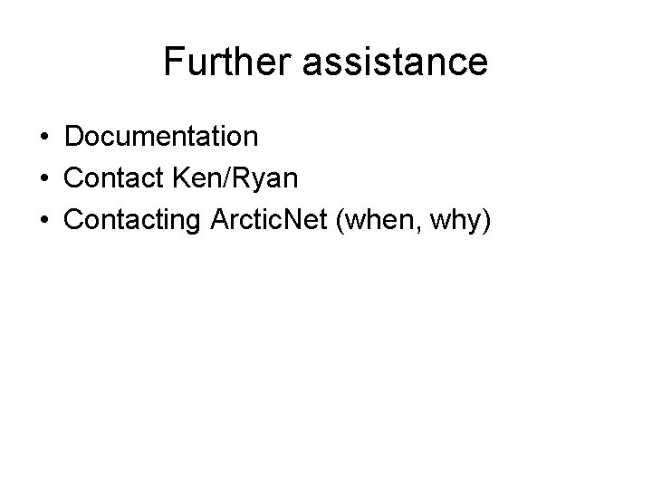 Further assistance • Documentation • Contact Ken/Ryan • Contacting Arctic. Net (when, why) 