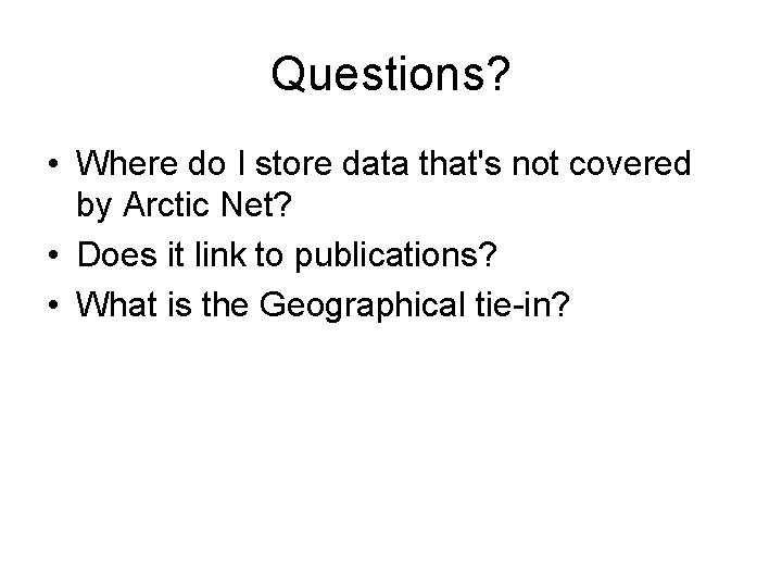 Questions? • Where do I store data that's not covered by Arctic Net? •