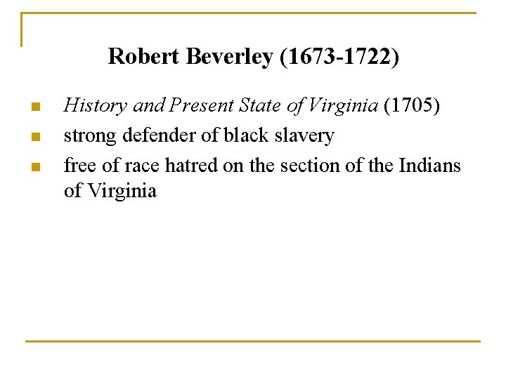 Robert Beverley (1673 -1722) n n n History and Present State of Virginia (1705)