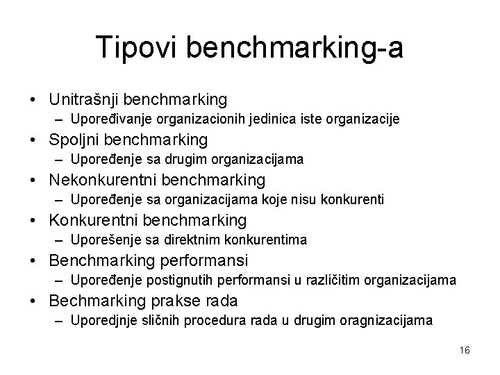 Tipovi benchmarking-a • Unitrašnji benchmarking – Upoređivanje organizacionih jedinica iste organizacije • Spoljni benchmarking