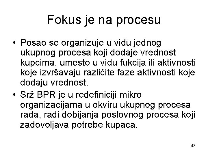 Fokus je na procesu • Posao se organizuje u vidu jednog ukupnog procesa koji