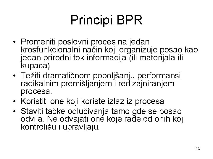 Principi BPR • Promeniti poslovni proces na jedan krosfunkcionalni način koji organizuje posao kao