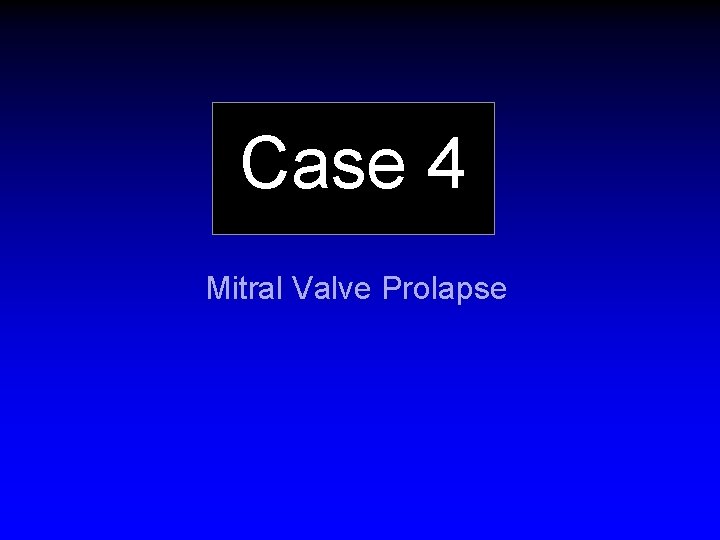 Case 4 Mitral Valve Prolapse 