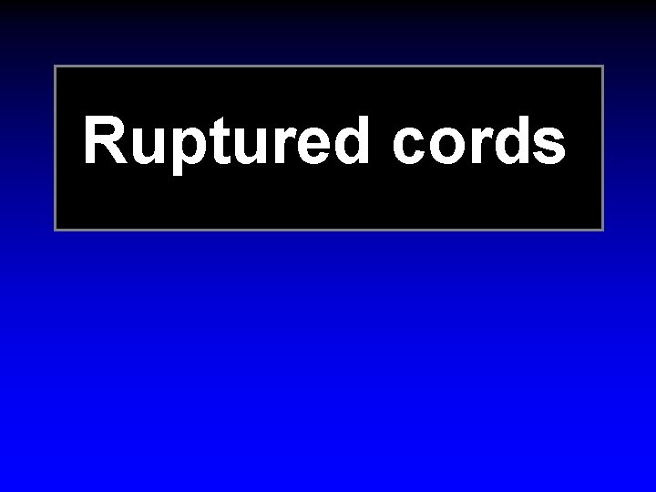 Ruptured cords 