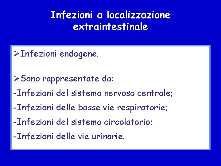 Infezioni a localizzazione extraintestinale ØInfezioni endogene. ØSono rappresentate da: -Infezioni del sistema nervoso centrale;