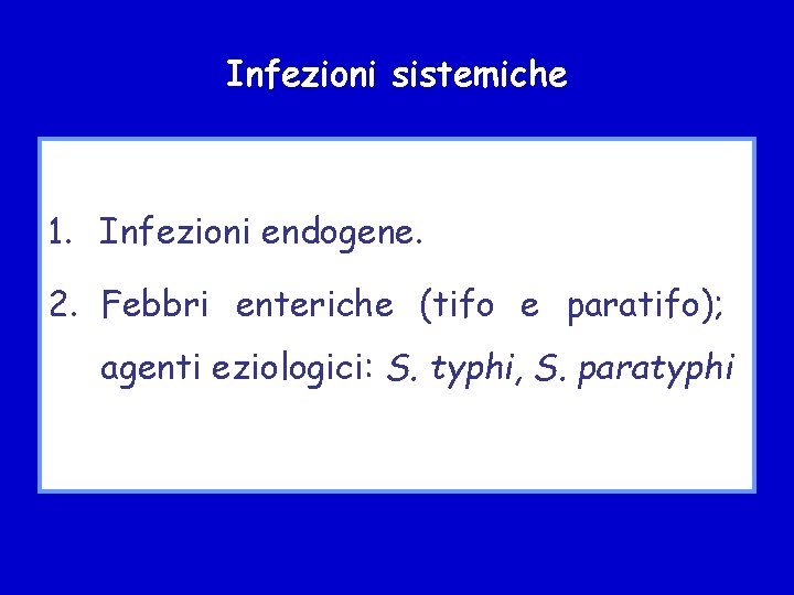 Infezioni sistemiche 1. Infezioni endogene. 2. Febbri enteriche (tifo e paratifo); agenti eziologici: S.