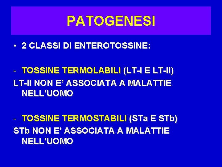 PATOGENESI • 2 CLASSI DI ENTEROTOSSINE: - TOSSINE TERMOLABILI (LT-I E LT-II) LT-II NON