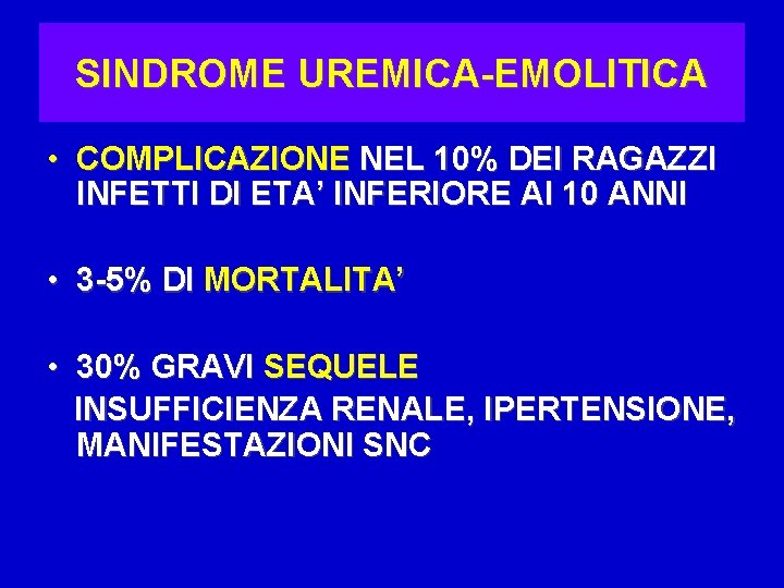 SINDROME UREMICA-EMOLITICA • COMPLICAZIONE NEL 10% DEI RAGAZZI INFETTI DI ETA’ INFERIORE AI 10