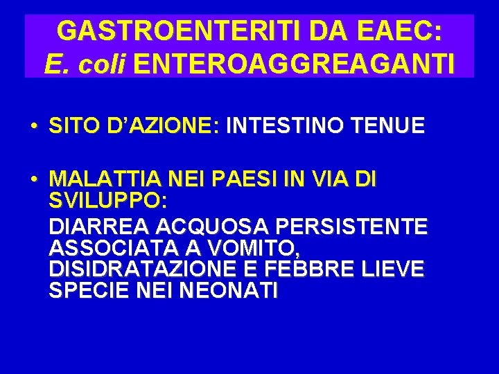 GASTROENTERITI DA EAEC: E. coli ENTEROAGGREAGANTI • SITO D’AZIONE: INTESTINO TENUE • MALATTIA NEI