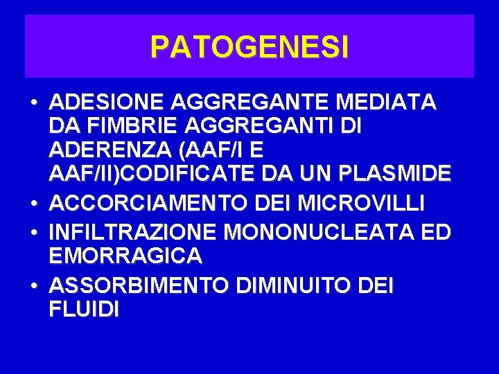 PATOGENESI • ADESIONE AGGREGANTE MEDIATA DA FIMBRIE AGGREGANTI DI ADERENZA (AAF/I E AAF/II)CODIFICATE DA