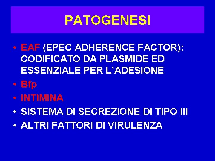 PATOGENESI • EAF (EPEC ADHERENCE FACTOR): CODIFICATO DA PLASMIDE ED ESSENZIALE PER L’ADESIONE •