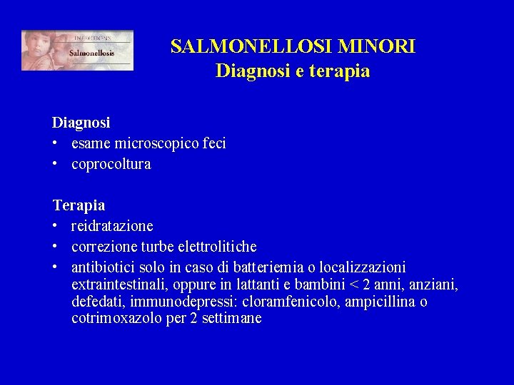 SALMONELLOSI MINORI Diagnosi e terapia Diagnosi • esame microscopico feci • coprocoltura Terapia •