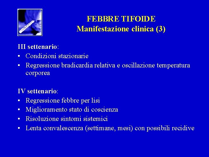 FEBBRE TIFOIDE Manifestazione clinica (3) III settenario: • Condizioni stazionarie • Regressione bradicardia relativa